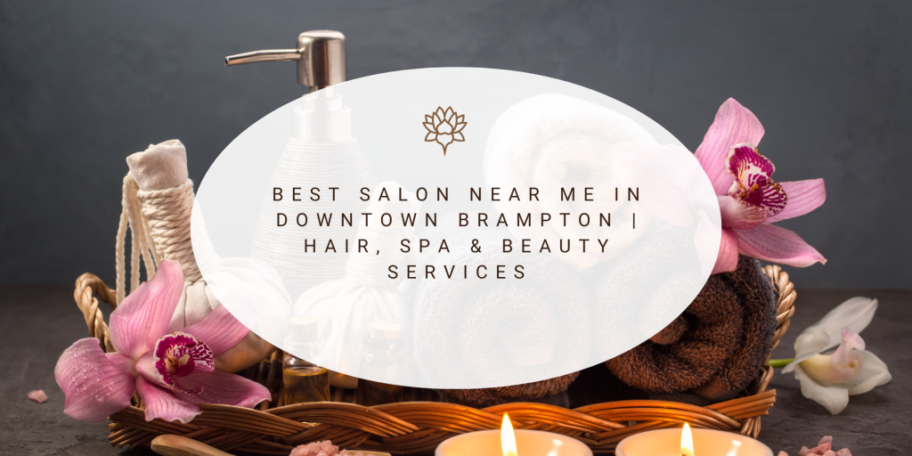 best salon near me in downtown brampton hair, spa & beauty services (1)
