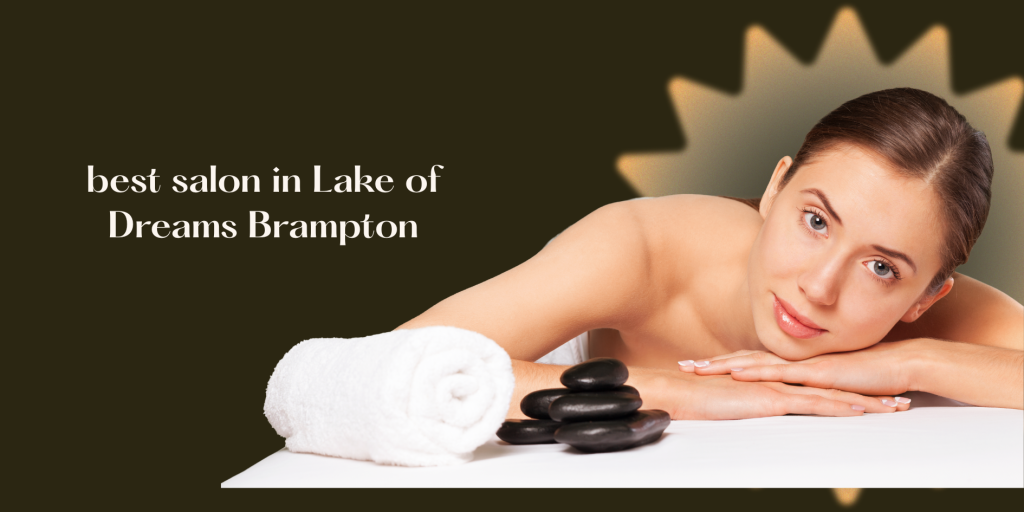best salon in lake of dreams brampton